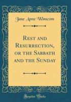 Rest and Resurrection, or the Sabbath and the Sunday (Classic Reprint)