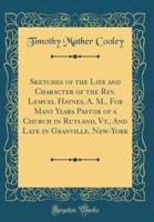 Sketches of the Life and Character of the REV. Lemuel Haynes, A. M., for Many Years Pastor of a Church in Rutland, VT., and Late in Granville, New-York (Classic Reprint)