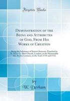 Demonstration of the Being and Attributes of God, from His Works of Creation