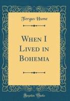 When I Lived in Bohemia (Classic Reprint)