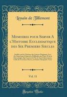 Memoires Pour Servir A L'histoire Ecclesiastique Des Six Premiers Siecles, Vol. 11