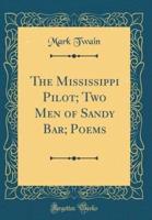 The Mississippi Pilot; Two Men of Sandy Bar; Poems (Classic Reprint)