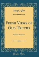 Fresh Views of Old Truths