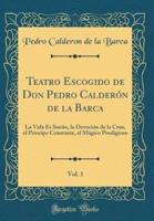 Teatro Escogido De Don Pedro Calderon De La Barca, Vol. 1