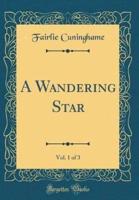 A Wandering Star, Vol. 1 of 3 (Classic Reprint)