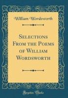 Selections from the Poems of William Wordsworth (Classic Reprint)