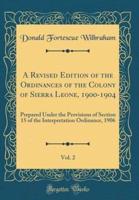 A Revised Edition of the Ordinances of the Colony of Sierra Leone, 1900-1904, Vol. 2