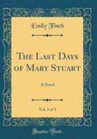 The Last Days of Mary Stuart, Vol. 3 of 3