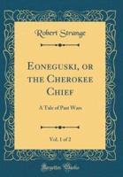 Eoneguski, or the Cherokee Chief, Vol. 1 of 2