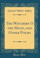 The Witchery O the Moon, and Other Poems (Classic Reprint)