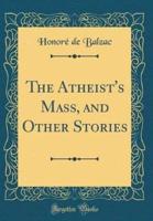 The Atheist's Mass, and Other Stories (Classic Reprint)