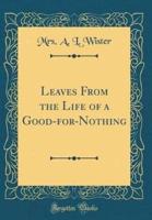 Leaves from the Life of a Good-For-Nothing (Classic Reprint)