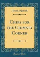 Chips for the Chimney Corner (Classic Reprint)