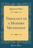 Theology of a Modern Methodist (Classic Reprint)