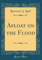 Afloat on the Flood (Classic Reprint)