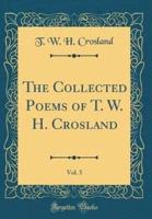The Collected Poems of T. W. H. Crosland, Vol. 5 (Classic Reprint)