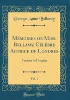 Mï¿½moires De Miss. Bellamy, Cï¿½lï¿½bre Actrice De Londres, Vol. 1