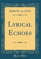 Lyrical Echoes (Classic Reprint)