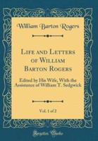 Life and Letters of William Barton Rogers, Vol. 1 of 2
