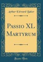 Passio XL Martyrum (Classic Reprint)