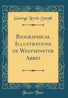 Biographical Illustrations of Westminster Abbey (Classic Reprint)