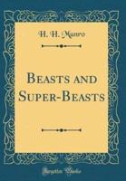 Beasts and Super-Beasts (Classic Reprint)