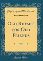 Old Rhymes for Old Friends (Classic Reprint)