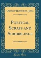 Poetical Scraps and Scribblings (Classic Reprint)