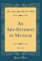 An Art-Student in Munich, Vol. 1 of 2 (Classic Reprint)