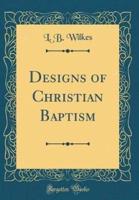 Designs of Christian Baptism (Classic Reprint)