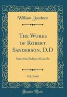 The Works of Robert Sanderson, D.D, Vol. 2 of 6