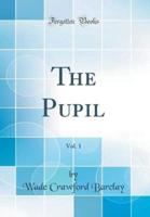 The Pupil, Vol. 1 (Classic Reprint)