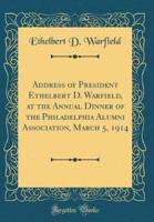 Address of President Ethelbert D. Warfield, at the Annual Dinner of the Philadelphia Alumni Association, March 5, 1914 (Classic Reprint)