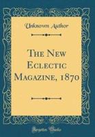 The New Eclectic Magazine, 1870 (Classic Reprint)