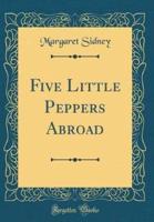 Five Little Peppers Abroad (Classic Reprint)