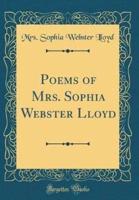 Poems of Mrs. Sophia Webster Lloyd (Classic Reprint)