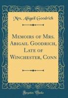 Memoirs of Mrs. Abigail Goodrich, Late of Winchester, Conn (Classic Reprint)