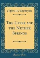 The Upper and the Nether Springs (Classic Reprint)