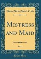 Mistress and Maid, Vol. 2 (Classic Reprint)