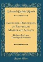 Inaugural Discourses, of Professors Morris and Nelson