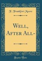 Well, After All- (Classic Reprint)