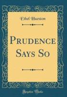Prudence Says So (Classic Reprint)