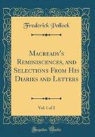 Macready's Reminiscences, and Selections from His Diaries and Letters, Vol. 1 of 2 (Classic Reprint)