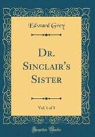Dr. Sinclair's Sister, Vol. 1 of 3 (Classic Reprint)