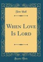 When Love Is Lord (Classic Reprint)