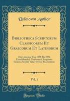 Bibliotheca Scriptorum Classicorum Et Graecorum Et Latinorum, Vol. 1