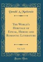 The World's Heritage of Epical, Heroic and Romantic Literature, Vol. 2 of 2 (Classic Reprint)