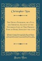 The Devils Patriarck, or a Full and Impartial Account of the Notorious Life of This Present Pope of Rome, Innocent the 11th