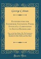 Eccentricities for Edinburgh, Containing Poems, Entitle'd, a Lamentation to Scotch Booksellers