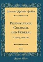 Pennsylvania, Colonial and Federal, Vol. 3